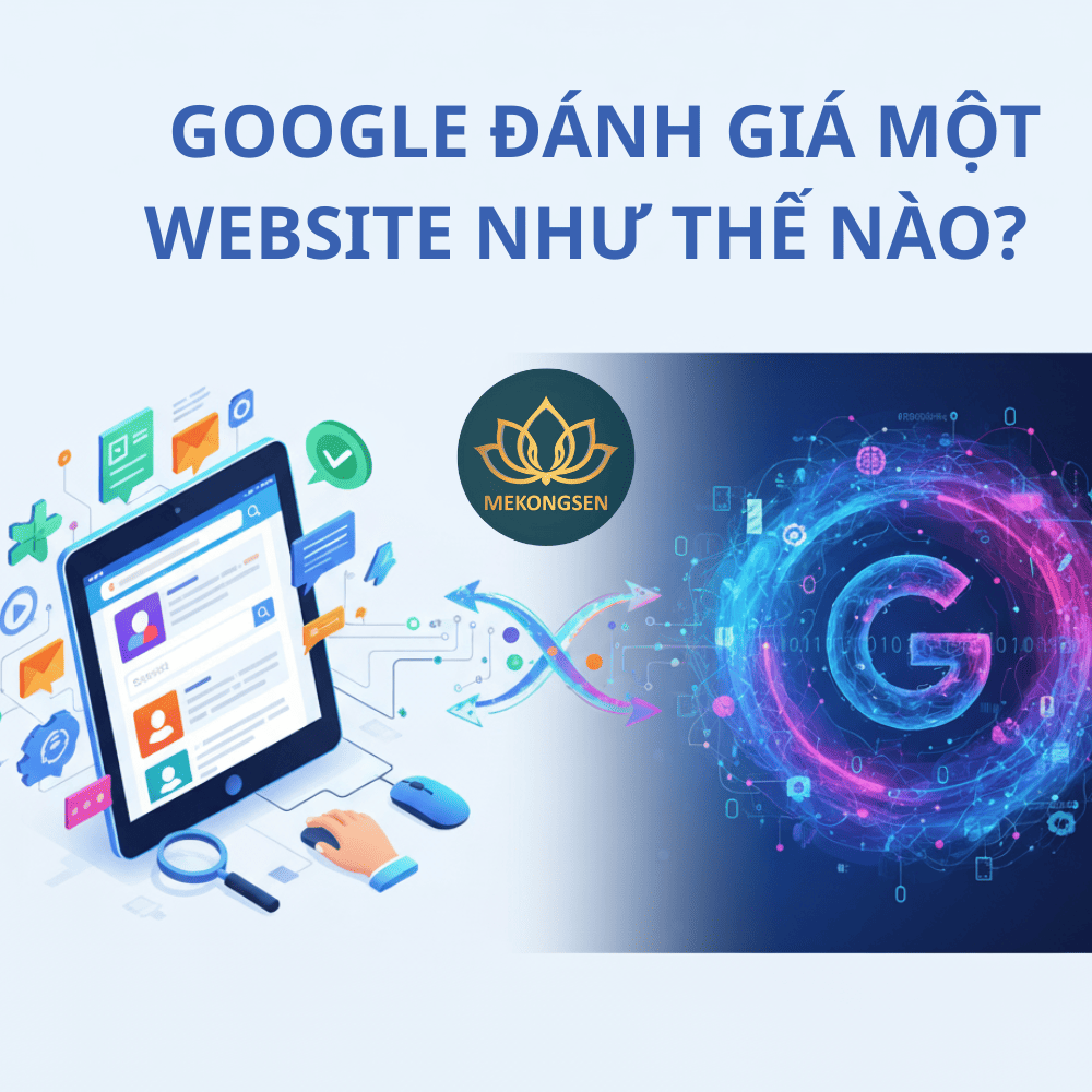 Google Đánh Giá Một Website Như Thế Nào? – Câu Chuyện Giữa “Hữu Hình” Và “Vô Hình”